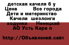 детская качеля б-у › Цена ­ 700 - Все города Дети и материнство » Качели, шезлонги, ходунки   . Ненецкий АО,Усть-Кара п.